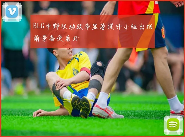 BLG中野联动效率显著提升小组出线前景备受看好